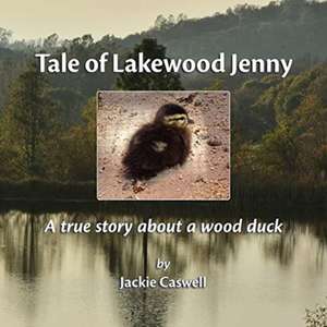 Tale of Lakewood Jenny: A true story about a wood duck de Jackie Caswell