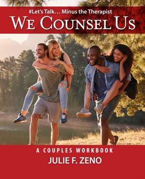 "We Counsel Us"-A Couples Workbook(Let's Talk Minus the Therapist) de Julie F Zeno