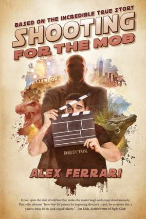 Shooting for the Mob de Alex Ferrari