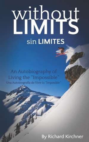 Sin Limites: Una Autobiografía de Vivir lo "Imposible" de Richard N. Kirchner