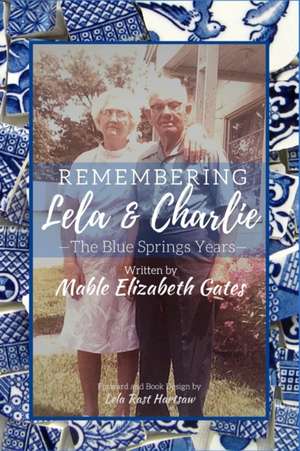 Remembering Lela & Charlie: The Blue Springs Years de Mable Elizabeth Gates