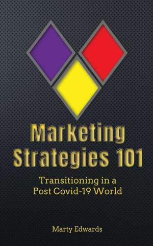 Marketing Strategies 101, Transitioning in a Post Covid-19 World de Marty Edwards