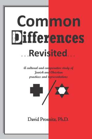 Common Differences Revisited: A cultural and comparative study of Jewish and Christian practices and representations de David Prosnitz