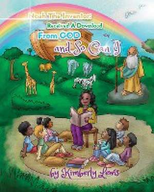 Noah the Inventor Received a Download From God and So Can I de Kimberly Lewis