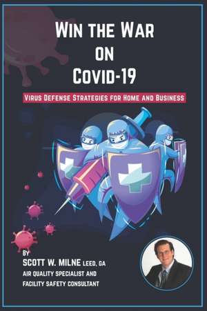 Win the War on COVID-19: Virus Defense Strategies for Home and Business de Scott W. Milne