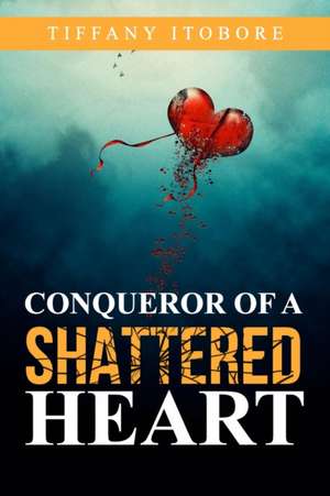 Conqueror of a Shattered Heart de Tiffany Itobore