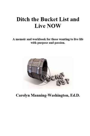 Ditch the Bucket List and Live Now de Carolyn Manning-Washington