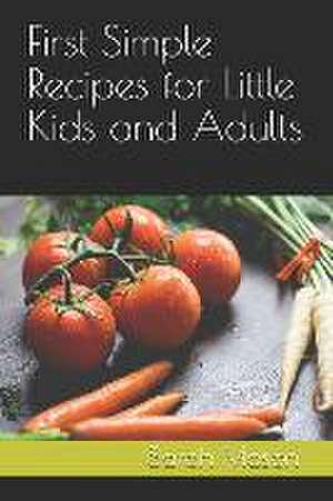 First Simple Recipes for Little Kids and Adults de Sarah Mason