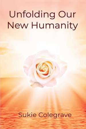 Unfolding Our New Humanity de Sukie Colegrave