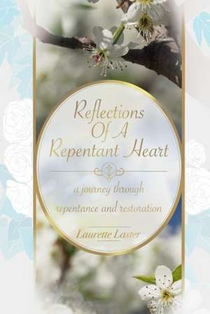 Reflections Of A Repentant Heart: a journey through repentance and restoration de Laurette Laster