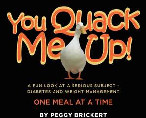 You Quack Me Up! A Fun Look at a Serious Subject - Diabetes and Weight Management, One Meal at a Time de Peggy Brickert