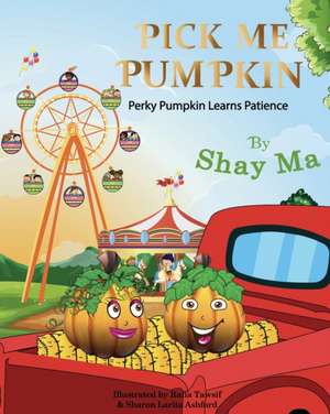 Pick Me Pumpkin: Perky Pumpkin Learns Patience de Shay Ma