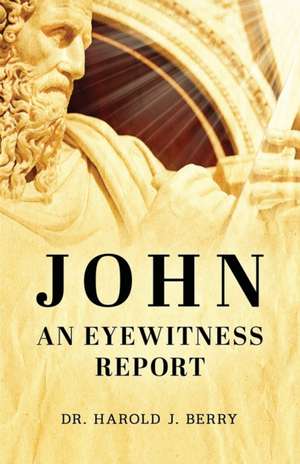 John: An Eyewitness Report de Harold J. Berry