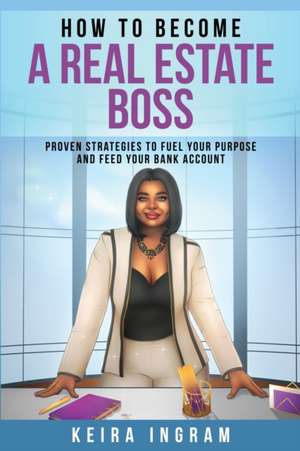 How To Become A Real Estate Boss de Keira Ingram