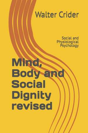 Mind, Body and Social Dignity revised: Social and Physiological Psychology de Walter Leslie Crider