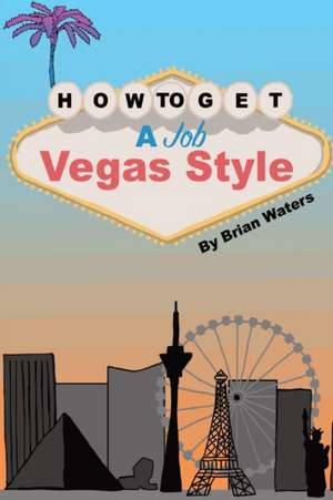 How To Get A Job Vegas Style de Brian Waters