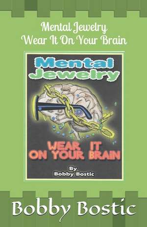 Mental Jewelry: Wear It on Your Brain de Bobby Bostic