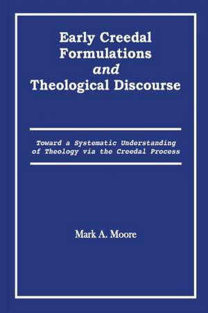 Early Creedal Formulations and Theological Discourse de Mark A Moore