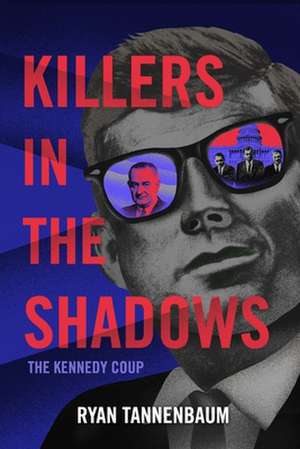 Killers in the Shadows: The Kennedy Coup de Ryan Tannenbaum