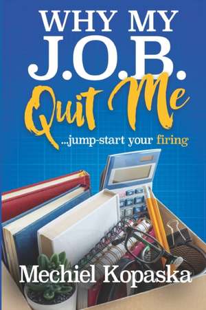 Why My J.O.B. Quit Me!: Jump-start YOUR Firing de Mechiel Kopaska