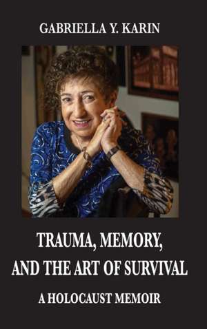 Trauma, Memory, and the Art of Survival de Gabriella Y Karin