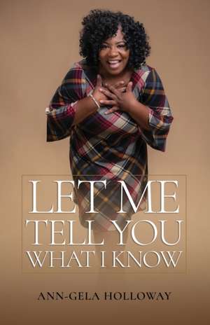 Let Me Tell You What I Know de Ann-Gela Holloway