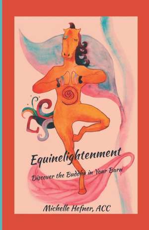 Equinelightenment: Discover the Buddha in your Barn de Michelle Hefner