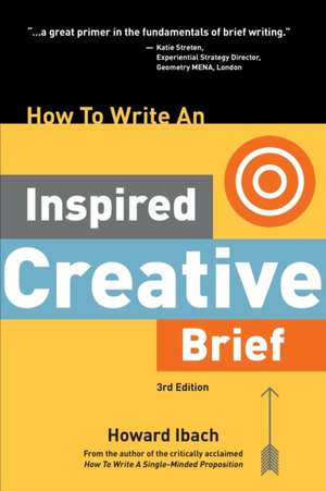 How To Write An Inspired Creative Brief, 3rd Edition de Howard Ibach