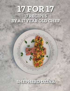 17 for 17, 17 Recipes by a 17 year old Chef de Shepherd Yang Dzina