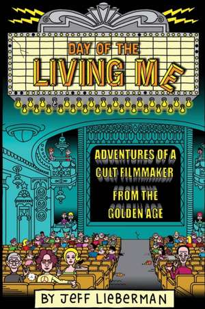 Day of the Living Me: Adventures of a Subversive Cult Filmmaker from the Golden Age de Jeff Lieberman