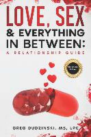 A Relationship Guide: Love, Sex & Everything In Between de Greg Dudzinski Lpc