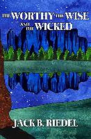 The Worthy the Wise and the Wicked de Jack Brian Riedel