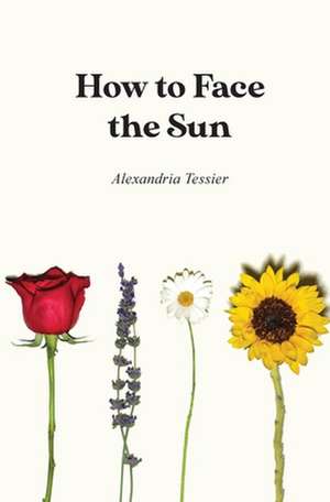 How to Face the Sun de Alexandria Tessier