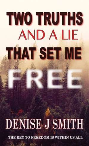 TWO TRUTHS AND A LIE THAT SET ME FREE de Denise J Smith