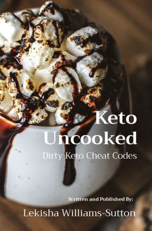 Keto Uncooked: Dirty Keto Cheat Codes de Lekisha Williams-Sutton