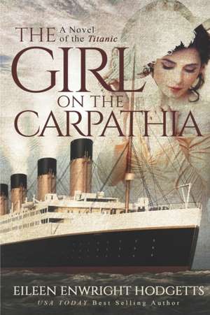 The Girl on the Carpathia: A Novel of the Titanic de Eileen Enwright Hodgetts