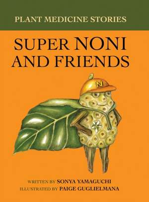 Plant Medicine Stories Super Noni and Friends de Sonya Yamaguchi