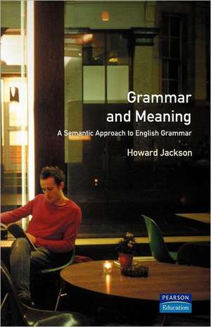 Grammar and Meaning: A Semantic Approach to English Grammar de Howard Jackson