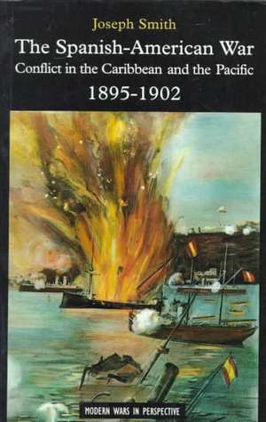 The Spanish-American War 1895-1902: Conflict in the Caribbean and the Pacific de Joseph Smith