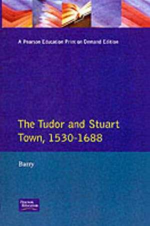 The Tudor and Stuart Town 1530 - 1688: A Reader in English Urban History de Jonathan Barry