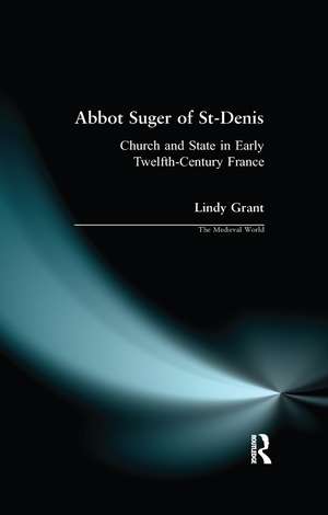 Abbot Suger of St-Denis: Church and State in Early Twelfth-Century France de Lindy Grant