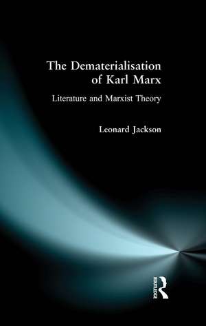 The Dematerialisation of Karl Marx: Literature and Marxist Theory de Leonard Jackson