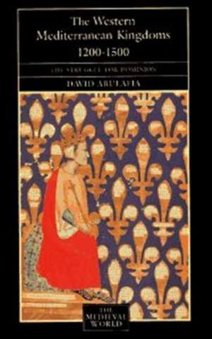 The Western Mediterranean Kingdoms: The Struggle for Dominion, 1200-1500 de David S H Abulafia