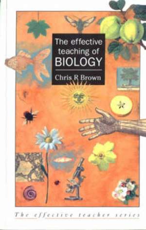 The Effective Teaching of Biology de Chris R. Brown