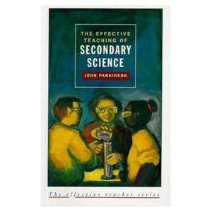 Effective Teaching of Secondary Science, The de John Parkinson