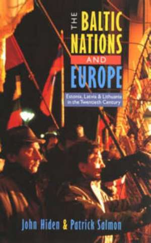 The Baltic Nations and Europe: Estonia, Latvia and Lithuania in the Twentieth Century de John Hiden