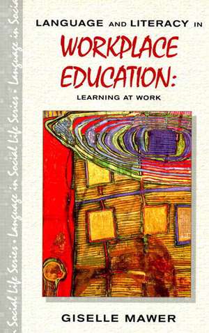 Language and Literacy in Workplace Education: Learning at Work de Giselle Mawer