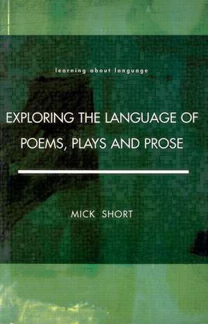 Exploring the Language of Poems, Plays and Prose de Mick Short