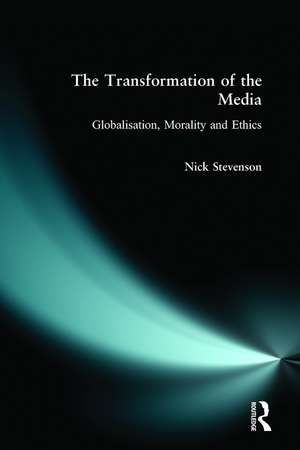 The Transformation of the Media: Globalisation, Morality and Ethics de Nicholas Stevenson