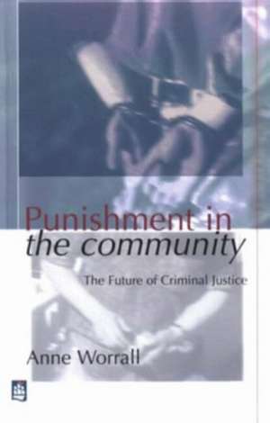 Punishment in the Community: The Future of Criminal Justice de Anne Worrall